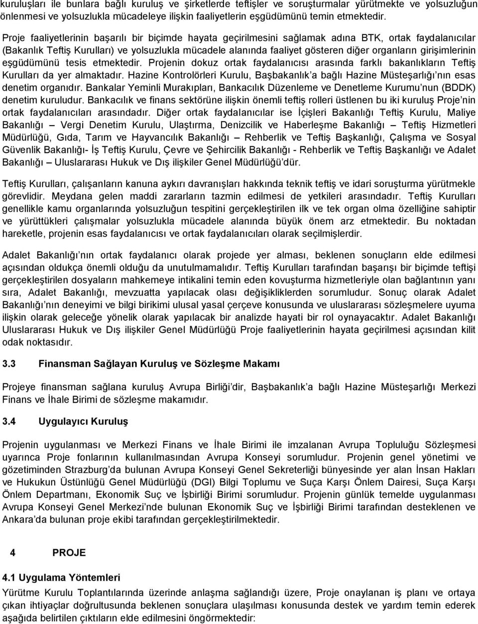 organların girişimlerinin eşgüdümünü tesis etmektedir. Projenin dokuz ortak faydalanıcısı arasında farklı bakanlıkların Teftiş Kurulları da yer almaktadır.