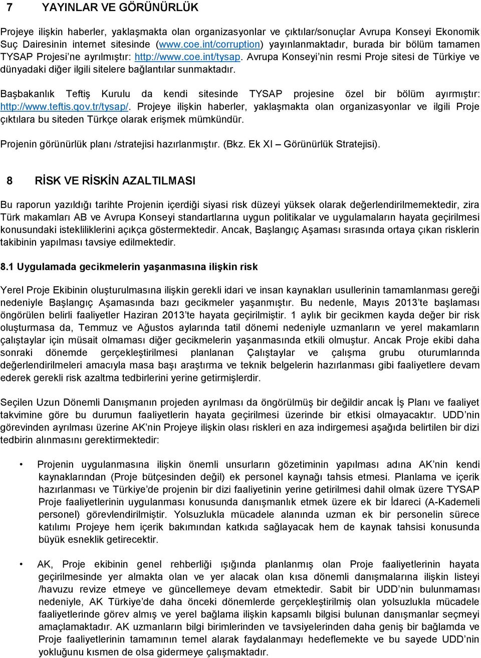 Avrupa Konseyi nin resmi Proje sitesi de Türkiye ve dünyadaki diğer ilgili sitelere bağlantılar sunmaktadır.