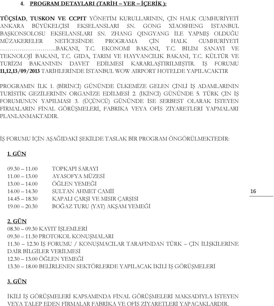 C. KÜLTÜR VE TURİZM BAKANININ DAVET EDİLMESİ KARARLAŞTIRILMIŞTIR. İŞ FORUMU 11,12,13/09/2013 TARİHLERİNDE İSTANBUL WOW AIRPORT HOTELDE YAPILACAKTIR PROGRAMIN İLK 1.