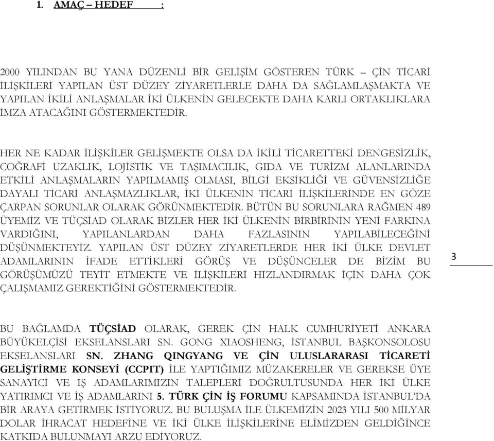 HER NE KADAR İLİŞKİLER GELİŞMEKTE OLSA DA İKİLİ TİCARETTEKİ DENGESİZLİK, COĞRAFİ UZAKLIK, LOJİSTİK VE TAŞIMACILIK, GIDA VE TURİZM ALANLARINDA ETKİLİ ANLAŞMALARIN YAPILMAMIŞ OLMASI, BİLGİ EKSİKLİĞİ VE