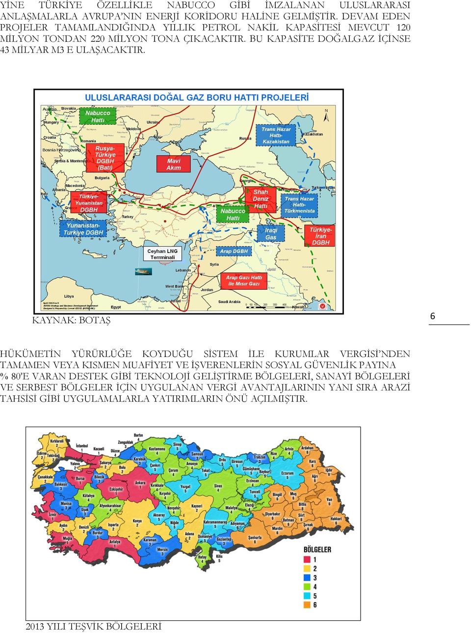 BU KAPASİTE DOĞALGAZ İÇİNSE 43 MİLYAR M3 E ULAŞACAKTIR.