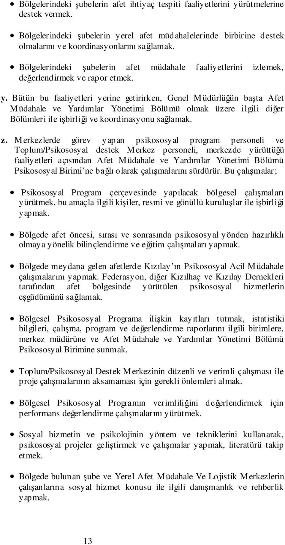 Bölgelerindeki şubelerin afet müdahale faaliyetlerini izlemek, değerlendirmek ve rapor etmek. y.