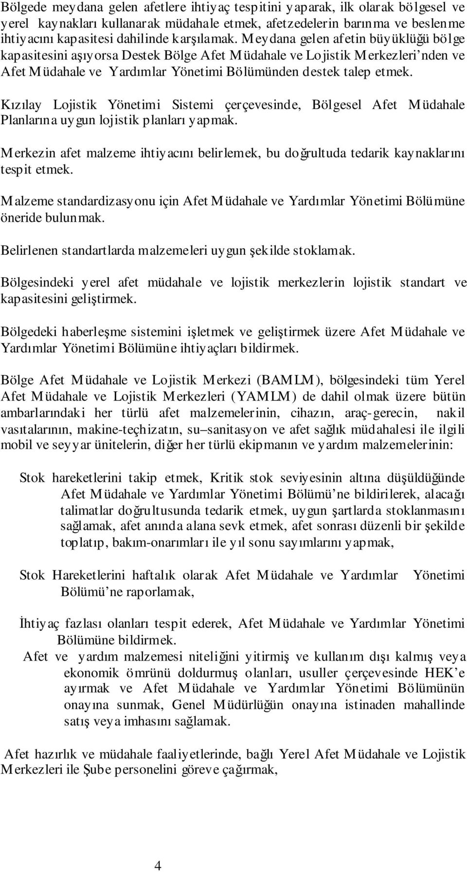 Kızılay Lojistik Yönetimi Sistemi çerçevesinde, Bölgesel Afet Müdahale Planlarına uygun lojistik planları yapmak.