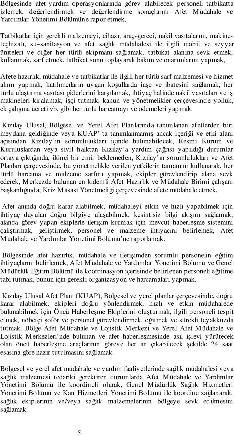 sağlamak, tatbikat alanına sevk etmek, kullanmak, sarf etmek, tatbikat sonu toplayarak bakım ve onarımlarını yapmak, Afete hazırlık, müdahale ve tatbikatlar ile ilgili her türlü sarf malzemesi ve