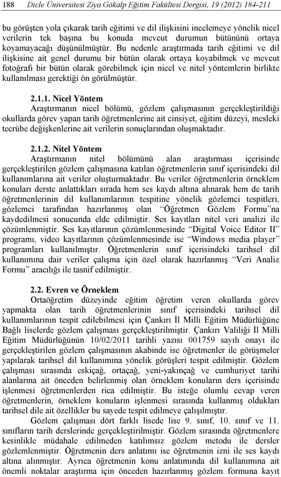 Bu nedenle araştırmada tarih eğitimi ve dil ilişkisine ait genel durumu bir bütün olarak ortaya koyabilmek ve mevcut fotoğrafı bir bütün olarak görebilmek için nicel ve nitel yöntemlerin birlikte