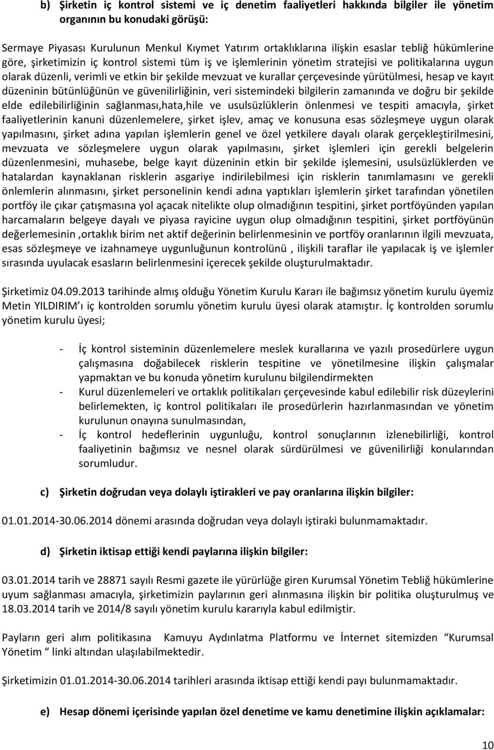 çerçevesinde yürütülmesi, hesap ve kayıt düzeninin bütünlüğünün ve güvenilirliğinin, veri sistemindeki bilgilerin zamanında ve doğru bir şekilde elde edilebilirliğinin sağlanması,hata,hile ve