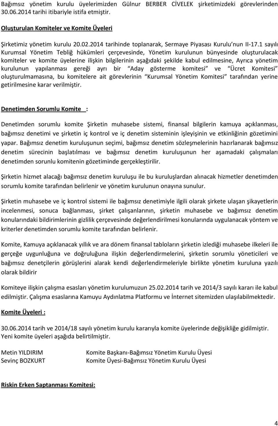 1 sayılı Kurumsal Yönetim Tebliğ hükümleri çerçevesinde, Yönetim kurulunun bünyesinde oluşturulacak komiteler ve komite üyelerine ilişkin bilgilerinin aşağıdaki şekilde kabul edilmesine, Ayrıca