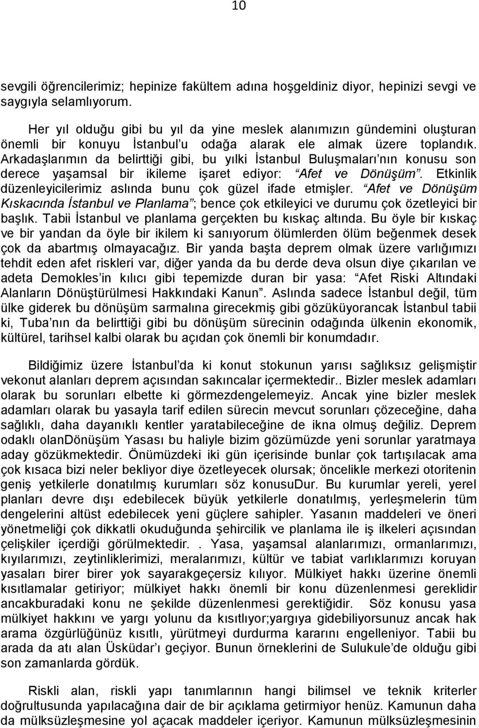 Arkadaşlarımın da belirttiği gibi, bu yılki İstanbul Buluşmaları nın konusu son derece yaşamsal bir ikileme işaret ediyor: Afet ve Dönüşüm.