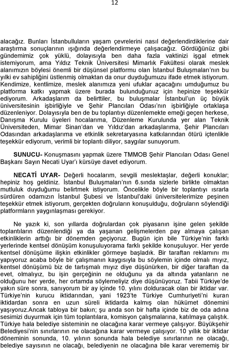 düşünsel platformu olan İstanbul Buluşmaları nın bu yılki ev sahipliğini üstlenmiş olmaktan da onur duyduğumuzu ifade etmek istiyorum.