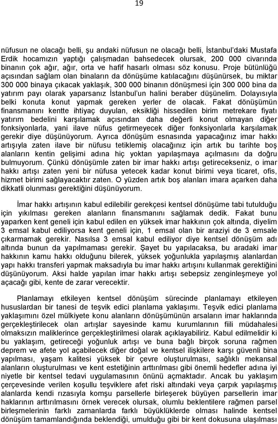 Proje bütünlüğü açısından sağlam olan binaların da dönüşüme katılacağını düşünürsek, bu miktar 300 000 binaya çıkacak yaklaşık, 300 000 binanın dönüşmesi için 300 000 bina da yatırım payı olarak