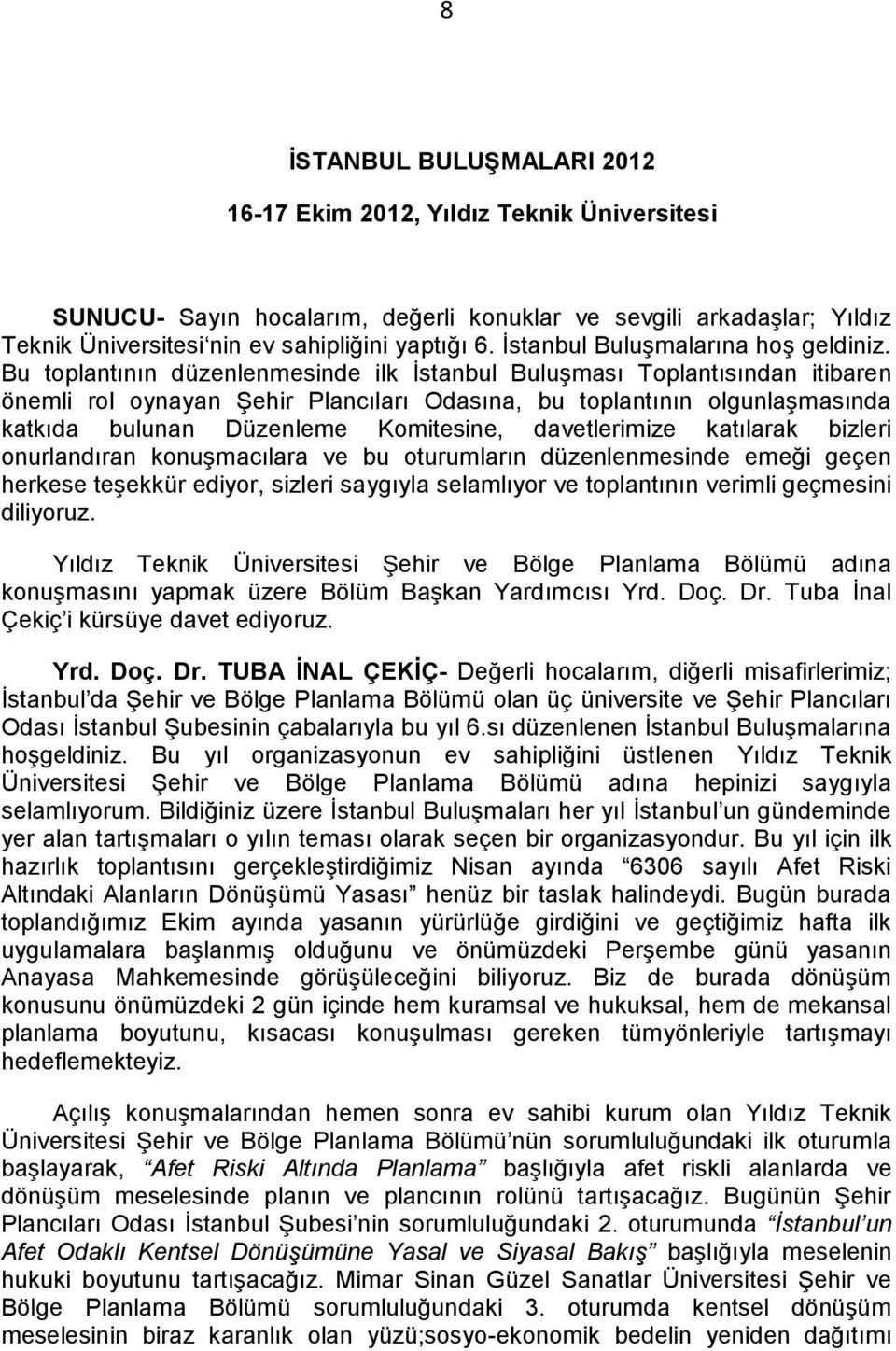 Bu toplantının düzenlenmesinde ilk İstanbul Buluşması Toplantısından itibaren önemli rol oynayan Şehir Plancıları Odasına, bu toplantının olgunlaşmasında katkıda bulunan Düzenleme Komitesine,