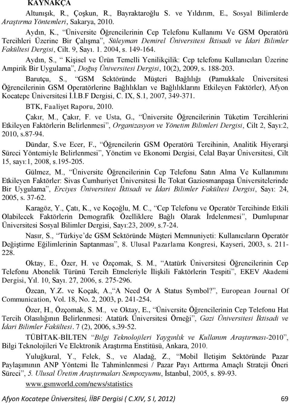 2004, s. 149-164. Aydın, S., KiĢisel ve Ürün Temelli Yenilikçilik: Cep telefonu Kullanıcıları Üzerine Ampirik Bir Uygulama, Doğuş Üniversitesi Dergisi, 10(2), 2009, s. 188-203. Barutçu, S.