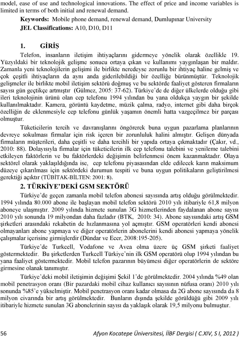 Yüzyıldaki bir teknolojik geliģme sonucu ortaya çıkan ve kullanımı yaygınlaģan bir maldır.