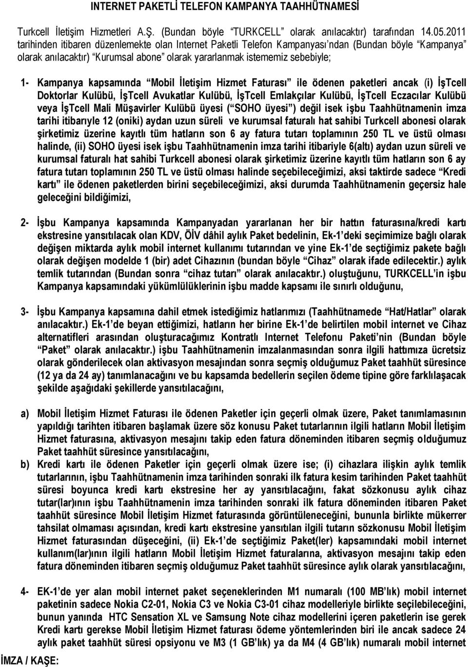 kapsamında Mobil İletişim Hizmet Faturası ile ödenen paketleri ancak (i) İşTcell Doktorlar Kulübü, İşTcell Avukatlar Kulübü, İşTcell Emlakçılar Kulübü, İşTcell Eczacılar Kulübü veya İşTcell Mali