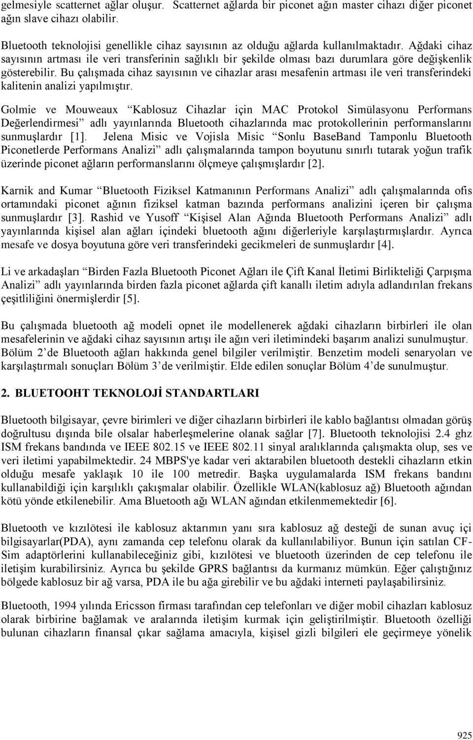 Ağdaki cihaz sayısının artması ile veri transferinin sağlıklı bir şekilde olması bazı durumlara göre değişkenlik gösterebilir.