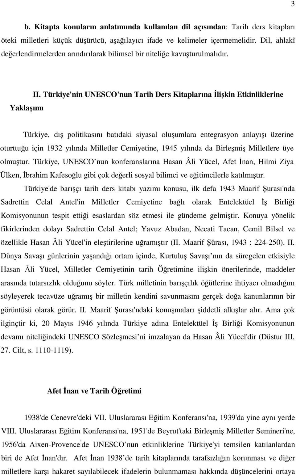 Türkiye'nin UNESCO'nun Tarih Ders Kitaplarına İlişkin Etkinliklerine Türkiye, dış politikasını batıdaki siyasal oluşumlara entegrasyon anlayışı üzerine oturttuğu için 1932 yılında Milletler