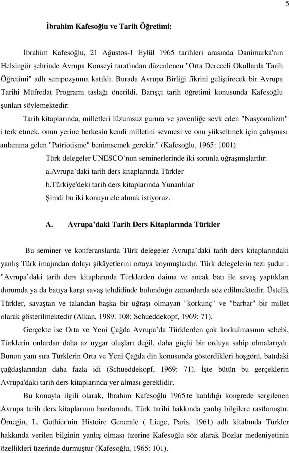 Barışçı tarih öğretimi konusunda Kafesoğlu şunları söylemektedir: Tarih kitaplarında, milletleri lüzumsuz gurura ve şovenliğe sevk eden "Nasyonalizm" i terk etmek, onun yerine herkesin kendi