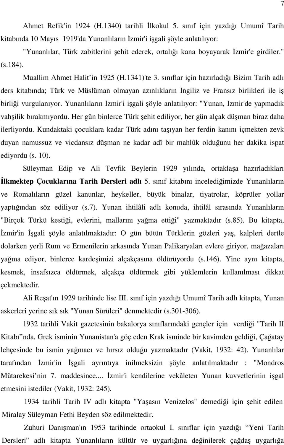 Muallim Ahmet Halit in 1925 (H.1341)'te 3. sınıflar için hazırladığı Bizim Tarih adlı ders kitabında; Türk ve Müslüman olmayan azınlıkların İngiliz ve Fransız birlikleri ile iş birliği vurgulanıyor.