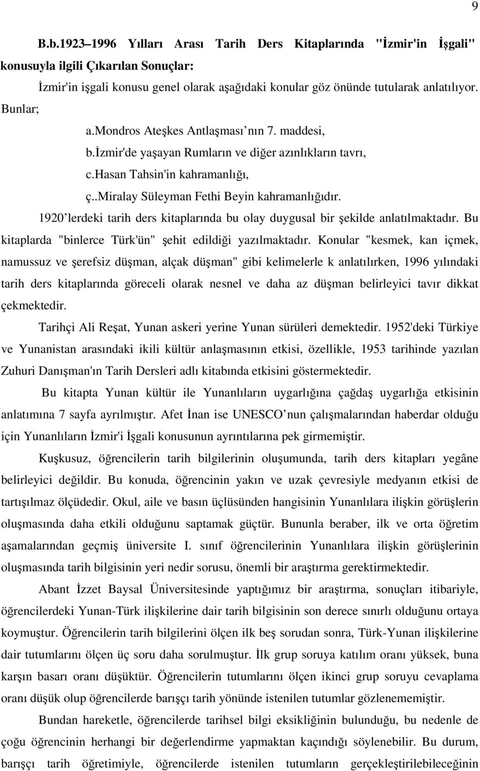 1920 lerdeki tarih ders kitaplarında bu olay duygusal bir şekilde anlatılmaktadır. Bu kitaplarda "binlerce Türk'ün" şehit edildiği yazılmaktadır.