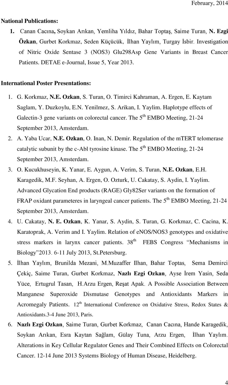 Turan, O. Timirci Kahraman, A. Ergen, E. Kaytam Saglam, Y. Duzkoylu, E.N. Yenilmez, S. Arikan, I. Yaylim. Haplotype effects of Galectin-3 gene variants on colorectal cancer.