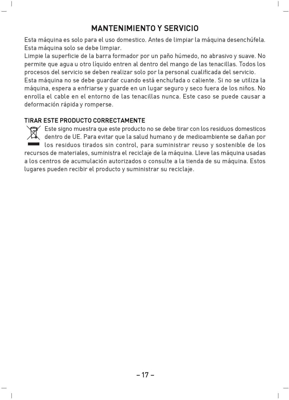 Todos los procesos del servicio se deben realizar solo por la personal cualificada del servicio. Esta máquina no se debe guardar cuando está enchufada o caliente.