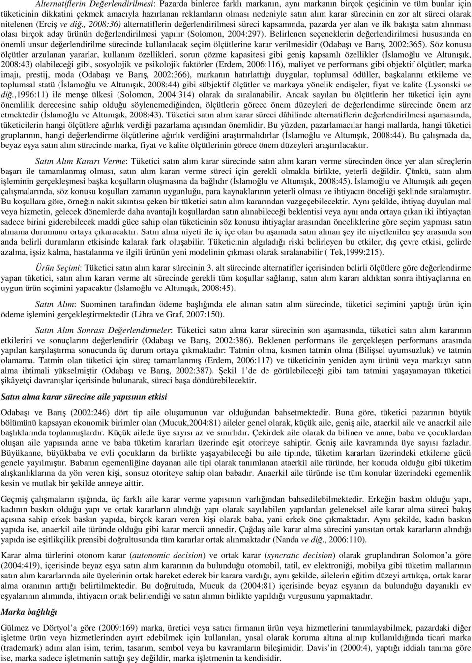 , 2008:36) alternatiflerin değerlendirilmesi süreci kapsamında, pazarda yer alan ve ilk bakışta satın alınması olası birçok aday ürünün değerlendirilmesi yapılır (Solomon, 2004:297).