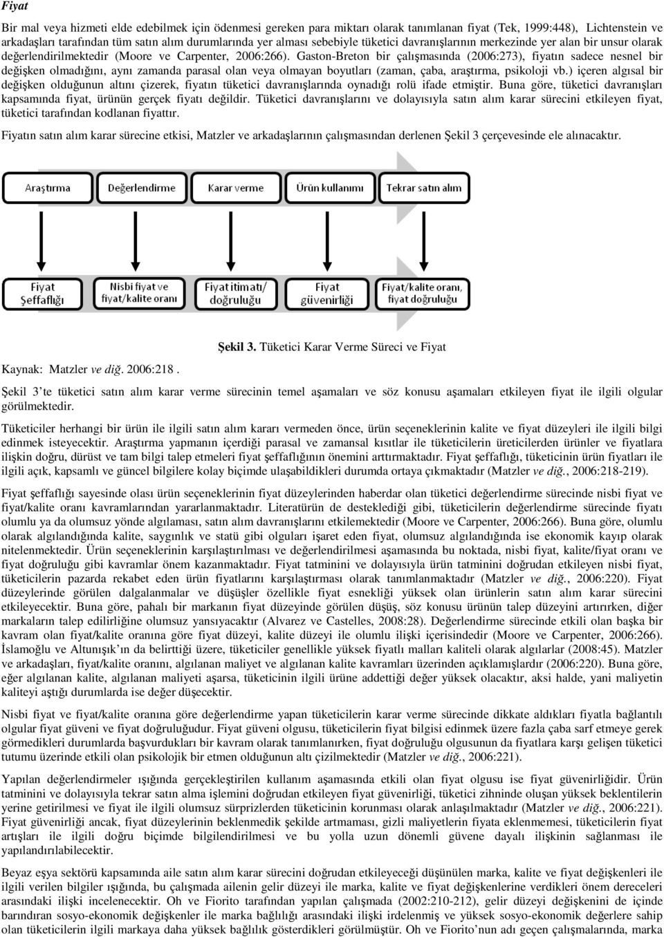 Gaston-Breton bir çalışmasında (2006:273), fiyatın sadece nesnel bir değişken olmadığını, aynı zamanda parasal olan veya olmayan boyutları (zaman, çaba, araştırma, psikoloji vb.