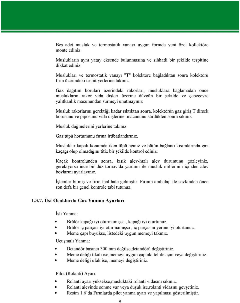 Gaz dağıtım boruları üzerindeki rakorları, musluklara bağlamadan önce muslukların rakor vida dişleri üzerine düzgün bir şekilde ve çepeçevre yalıtkanlık macunundan sürmeyi unutmayınız Musluk