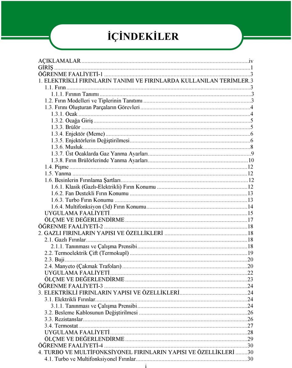 ..6 1.3.6. Musluk...8 1.3.7. Üst Ocaklarda Gaz Yanma Ayarları...9 1.3.8. Fırın Brülörlerinde Yanma Ayarları...10 1.4. Pişme...12 1.5. Yanma...12 1.6. Besinlerin Fırınlama Şartları...12 1.6.1. Klasik (Gazlı-Elektrikli) Fırın Konumu.