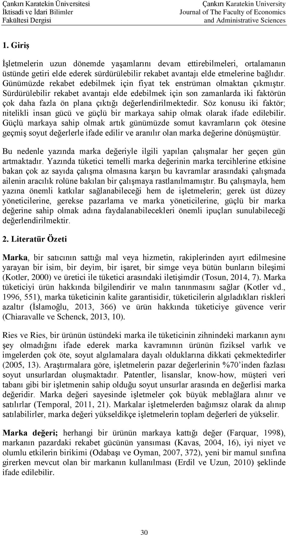 Sürdürülebilir rekabet avantajı elde edebilmek için son zamanlarda iki faktörün çok daha fazla ön plana çıktığı değerlendirilmektedir.