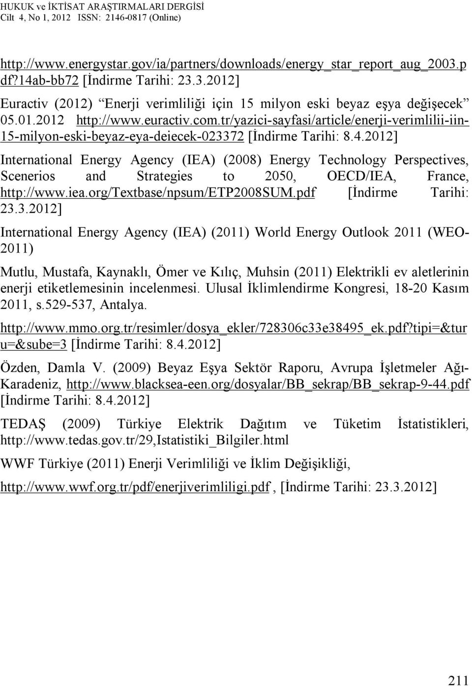 2012] International Energy Agency (IEA) (2008) Energy Technology Perspectives, Scenerios and Strategies to 2050, OECD/IEA, France, http://www.iea.org/textbase/npsum/etp2008sum.pdf [İndirme Tarihi: 23.