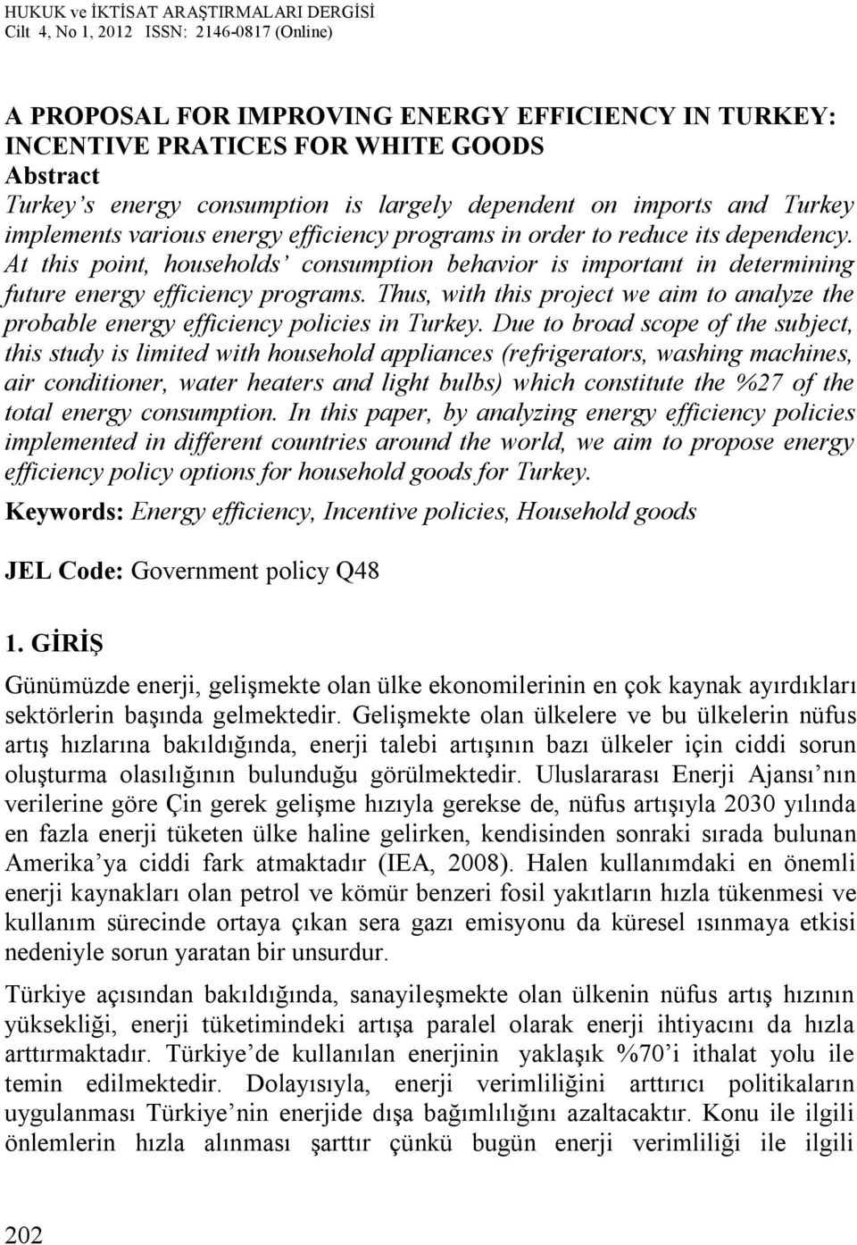 Thus, with this project we aim to analyze the probable energy efficiency policies in Turkey.