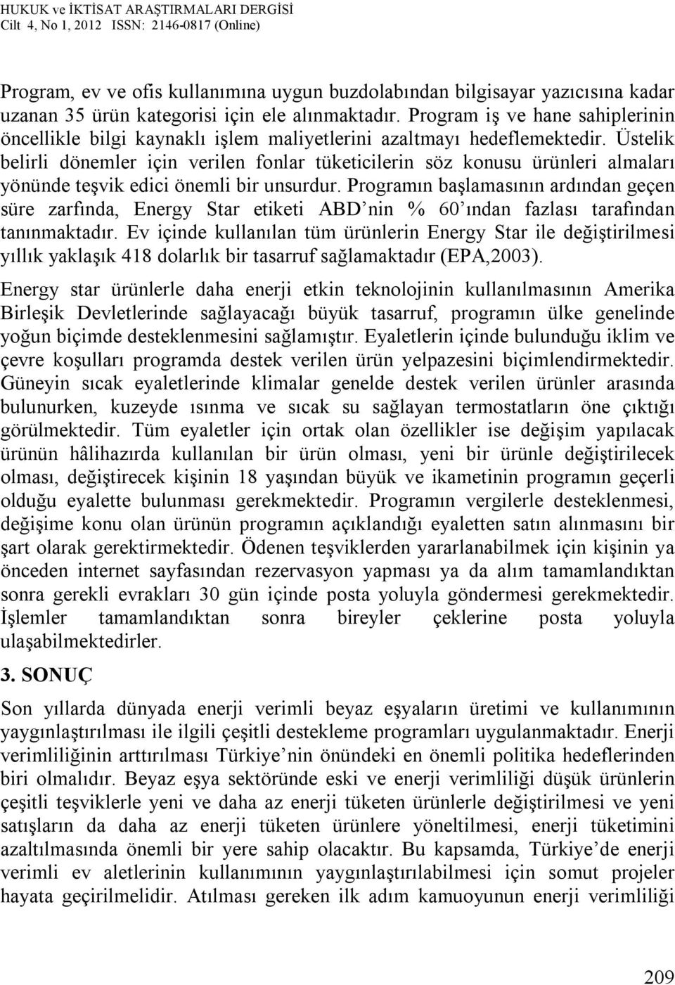 Üstelik belirli dönemler için verilen fonlar tüketicilerin söz konusu ürünleri almaları yönünde teşvik edici önemli bir unsurdur.