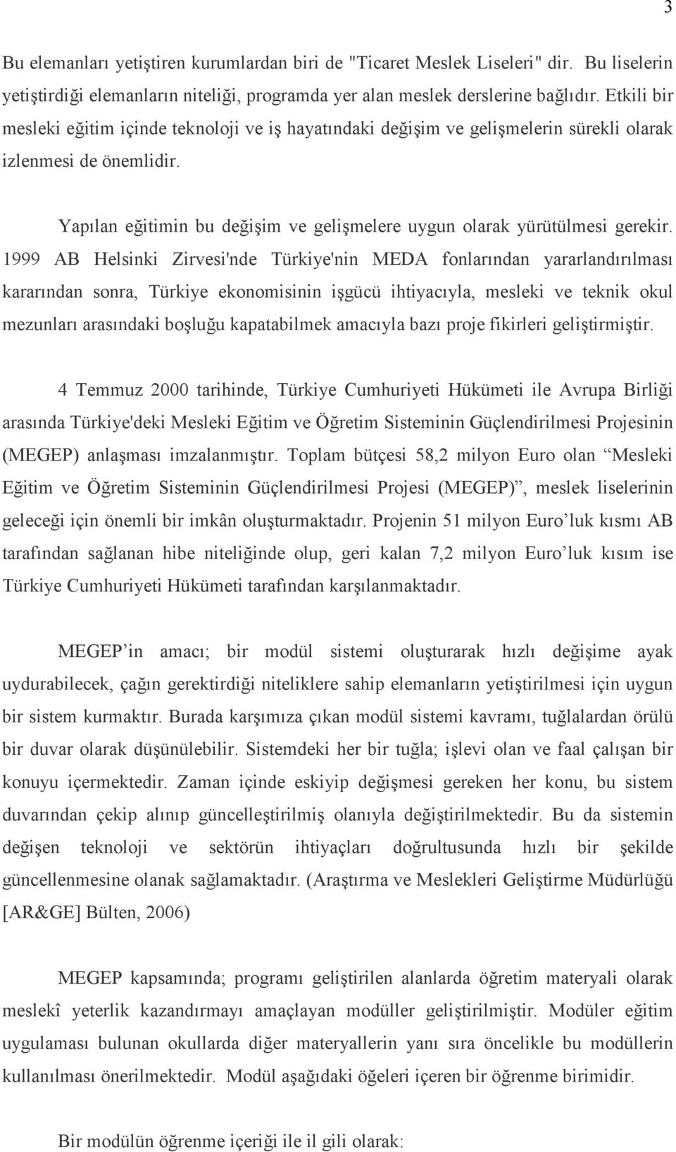 1999 AB Helsinki Zirvesi'nde Türkiye'nin MEDA fonlarından yararlandırılması kararından sonra, Türkiye ekonomisinin işgücü ihtiyacıyla, mesleki ve teknik okul mezunları arasındaki boşluğu kapatabilmek