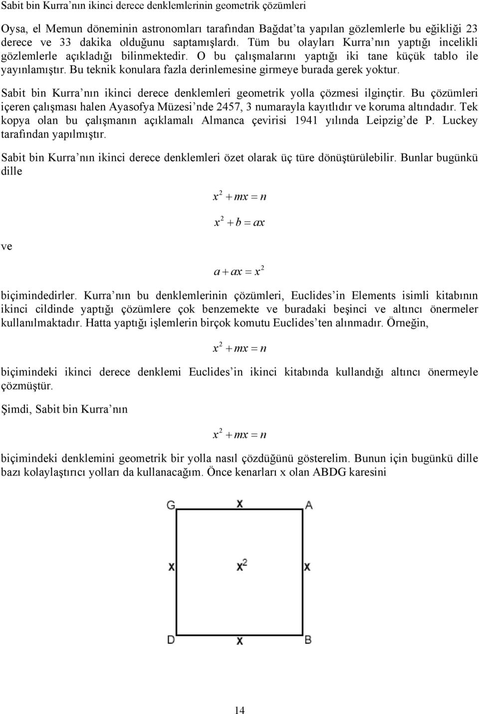 Bu teknik konulara fazla derinlemesine girmeye burada gerek yoktur. Sabit bin Kurra nın ikinci derece denklemleri geometrik yolla çözmesi ilginçtir.