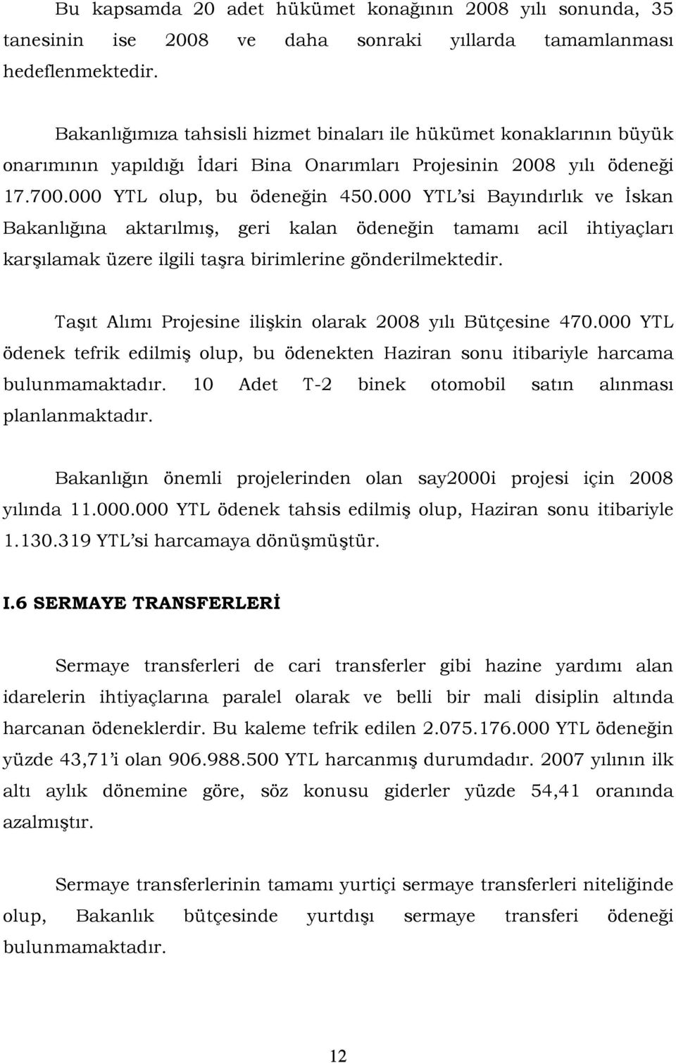 000 YTL si Bayındırlık ve İskan Bakanlığına aktarılmış, geri kalan ödeneğin tamamı acil ihtiyaçları karşılamak üzere ilgili taşra birimlerine gönderilmektedir.