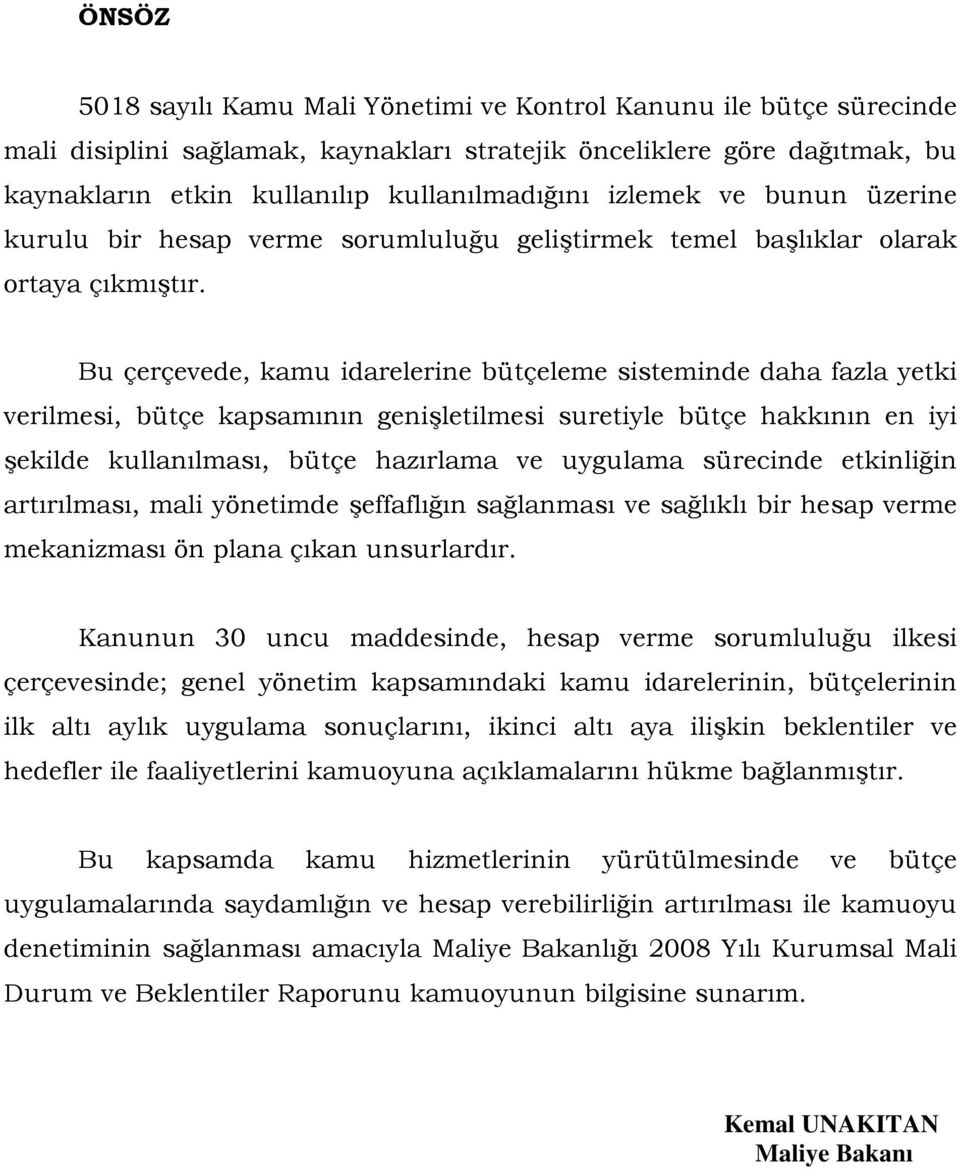 Bu çerçevede, kamu idarelerine bütçeleme sisteminde daha fazla yetki verilmesi, bütçe kapsamının genişletilmesi suretiyle bütçe hakkının en iyi şekilde kullanılması, bütçe hazırlama ve uygulama