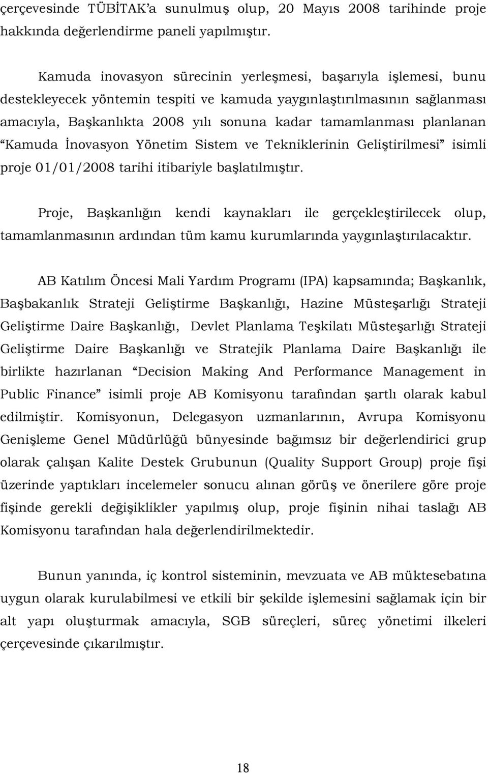 planlanan Kamuda İnovasyon Yönetim Sistem ve Tekniklerinin Geliştirilmesi isimli proje 01/01/2008 tarihi itibariyle başlatılmıştır.