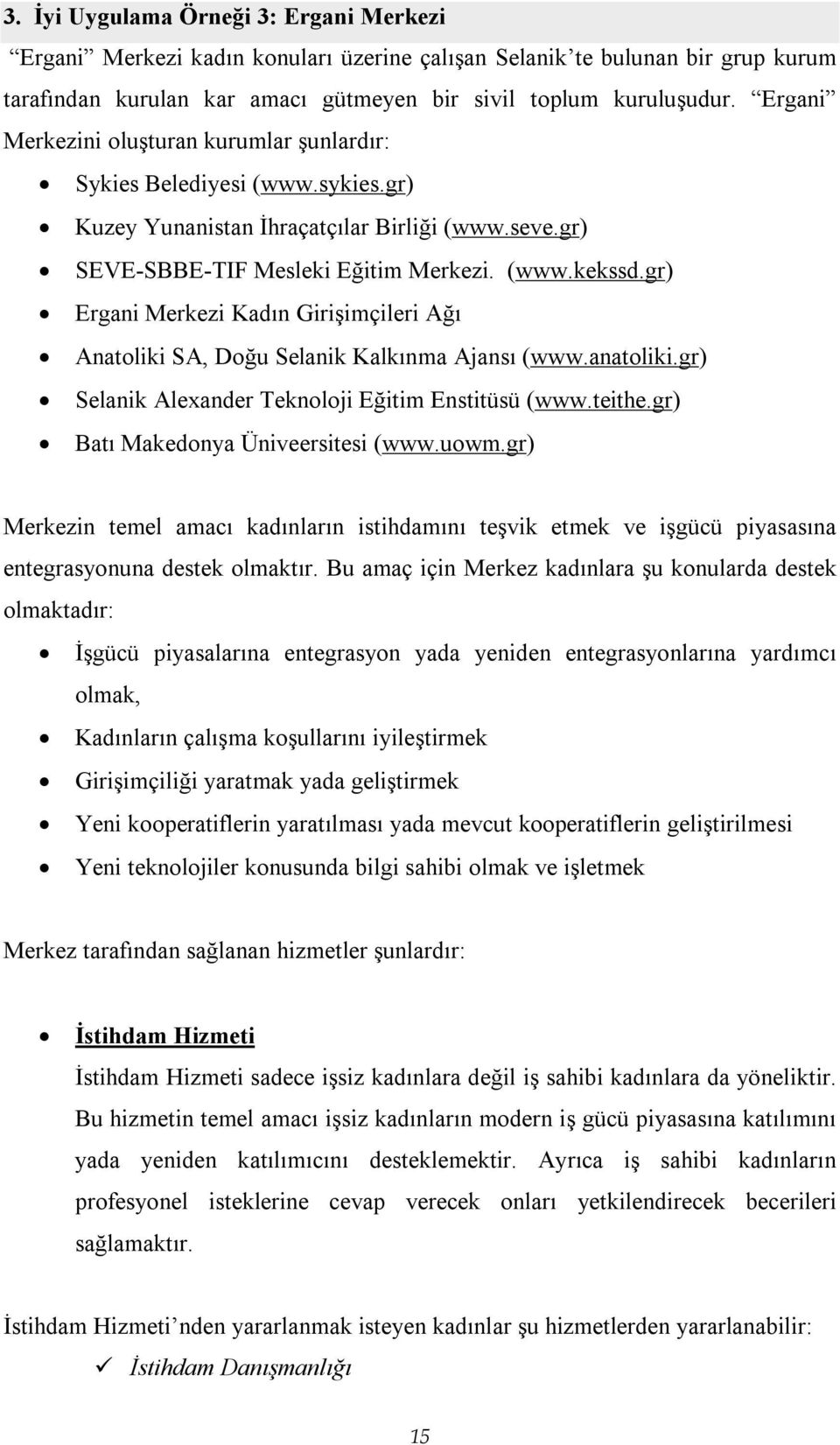 gr) Ergani Merkezi Kadın Girişimçileri Ağı Anatoliki SA, Doğu Selanik Kalkınma Ajansı (www.anatoliki.gr) Selanik Alexander Teknoloji Eğitim Enstitüsü (www.teithe.gr) Batı Makedonya Üniveersitesi (www.