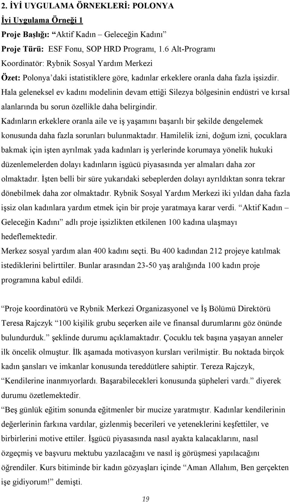 Hala geleneksel ev kadını modelinin devam ettiği Silezya bölgesinin endüstri ve kırsal alanlarında bu sorun özellikle daha belirgindir.