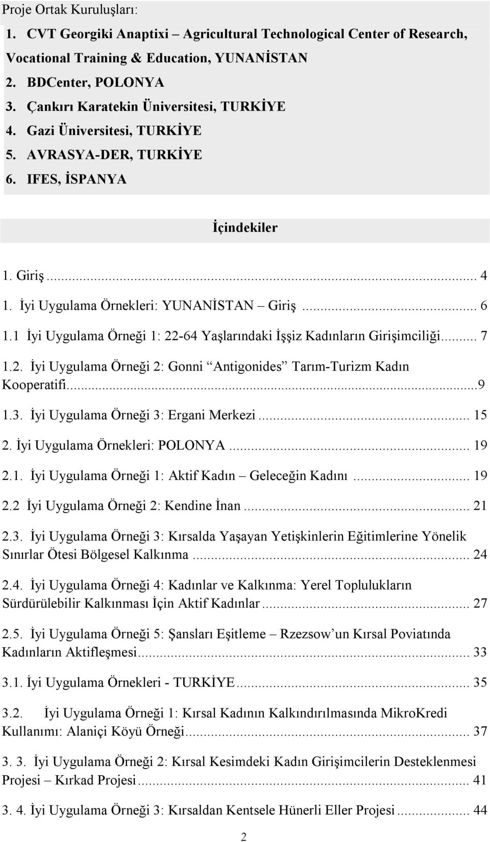 1 İyi Uygulama Örneği 1: 22-64 Yaşlarındaki İşşiz Kadınların Girişimciliği... 7 1.2. İyi Uygulama Örneği 2: Gonni Antigonides Tarım-Turizm Kadın Kooperatifi...9 1.3.