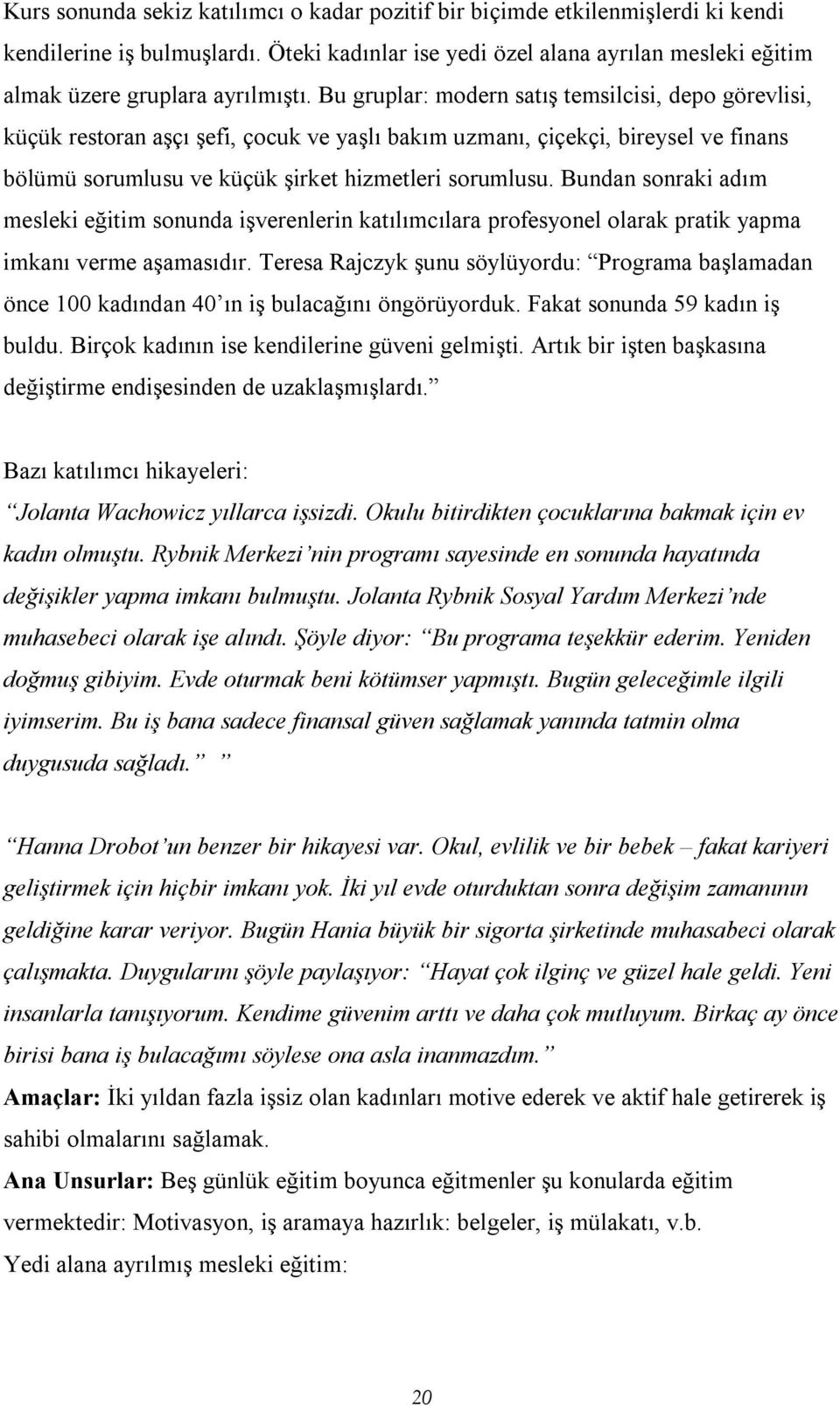 Bundan sonraki adım mesleki eğitim sonunda işverenlerin katılımcılara profesyonel olarak pratik yapma imkanı verme aşamasıdır.