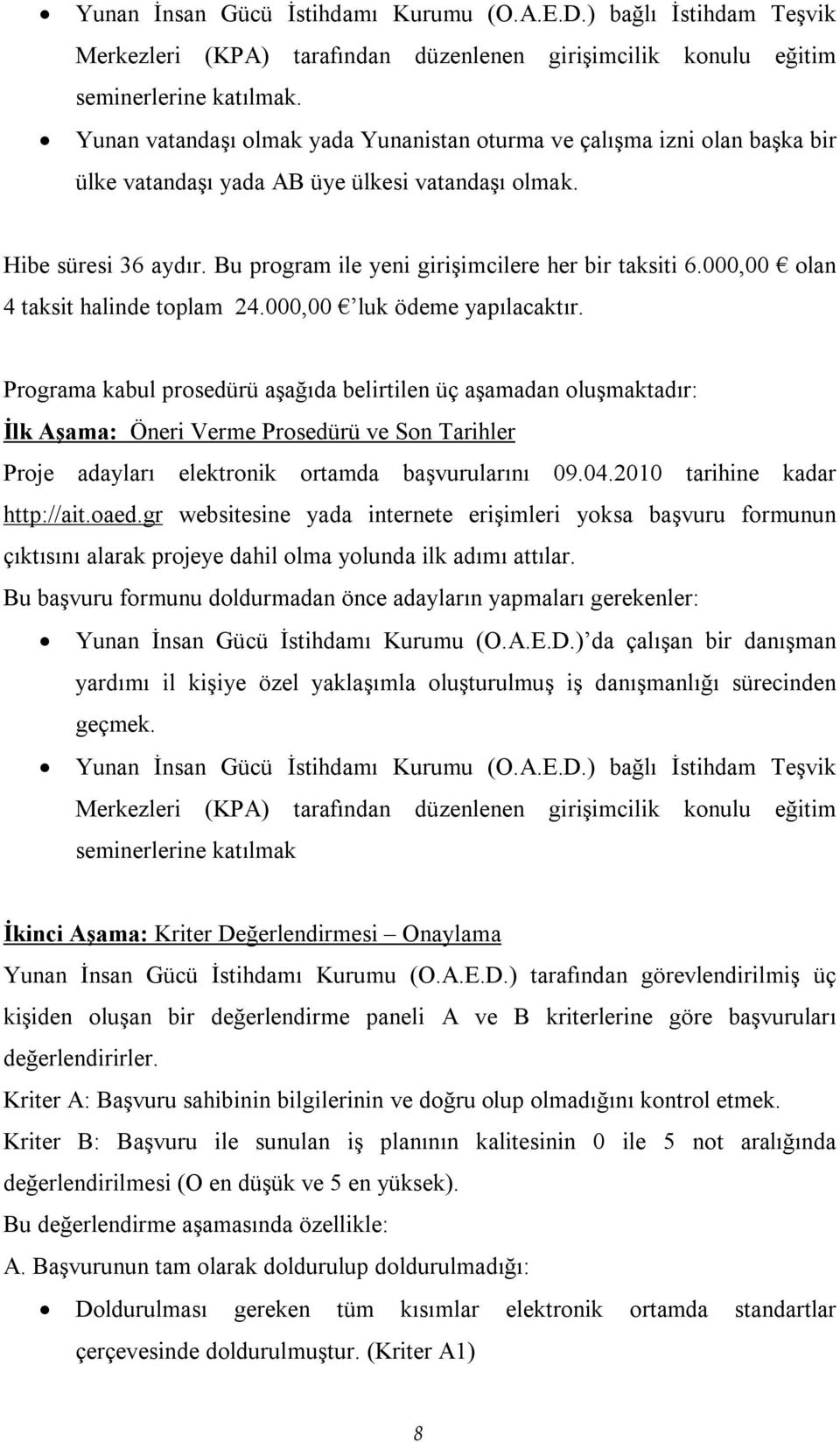 Bu program ile yeni girişimcilere her bir taksiti 6.000,00 olan 4 taksit halinde toplam 24.000,00 luk ödeme yapılacaktır.