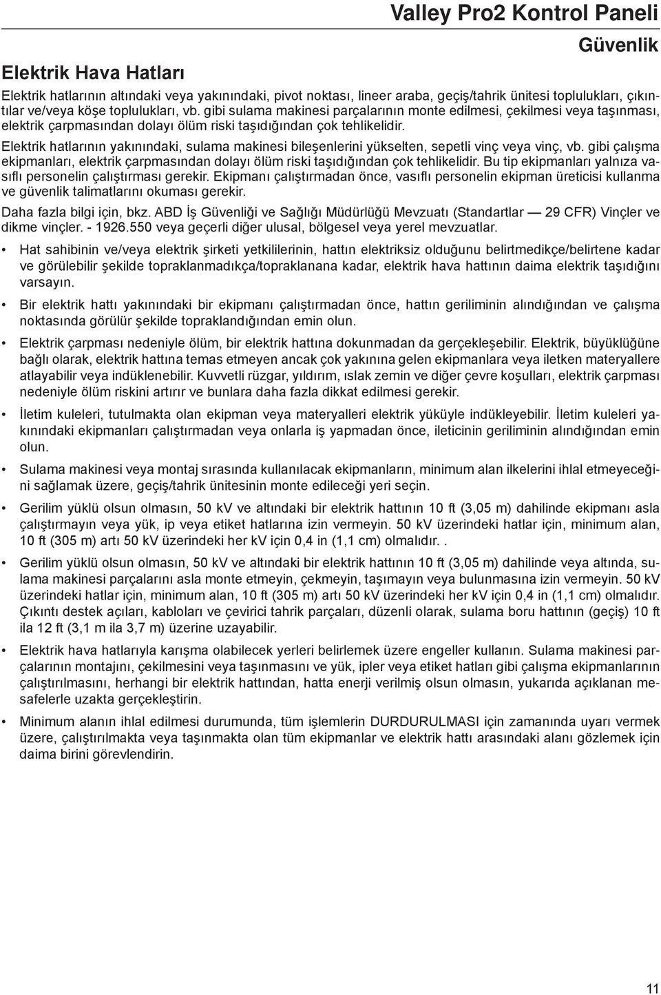 Elektrik hatlarının yakınındaki, sulama makinesi bileşenlerini yükselten, sepetli vinç veya vinç, vb. gibi çalışma ekipmanları, elektrik çarpmasından dolayı ölüm riski taşıdığından çok tehlikelidir.