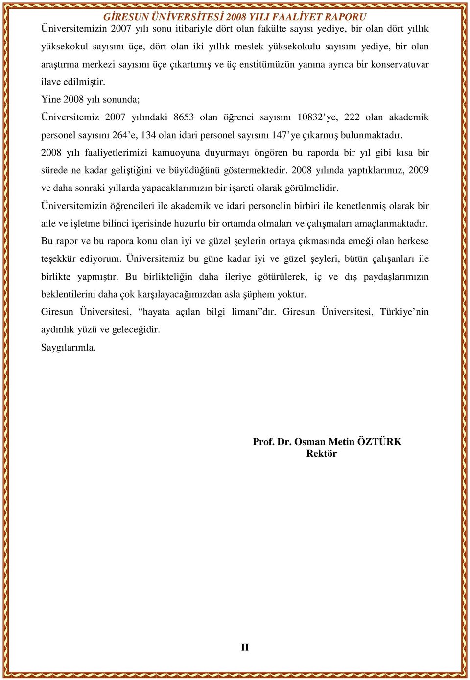 Yine 2008 yılı sonunda; Üniversitemiz 2007 yılındaki 8653 olan öğrenci sayısını 10832 ye, 222 olan akademik personel sayısını 264 e, 134 olan idari personel sayısını 147 ye çıkarmış bulunmaktadır.