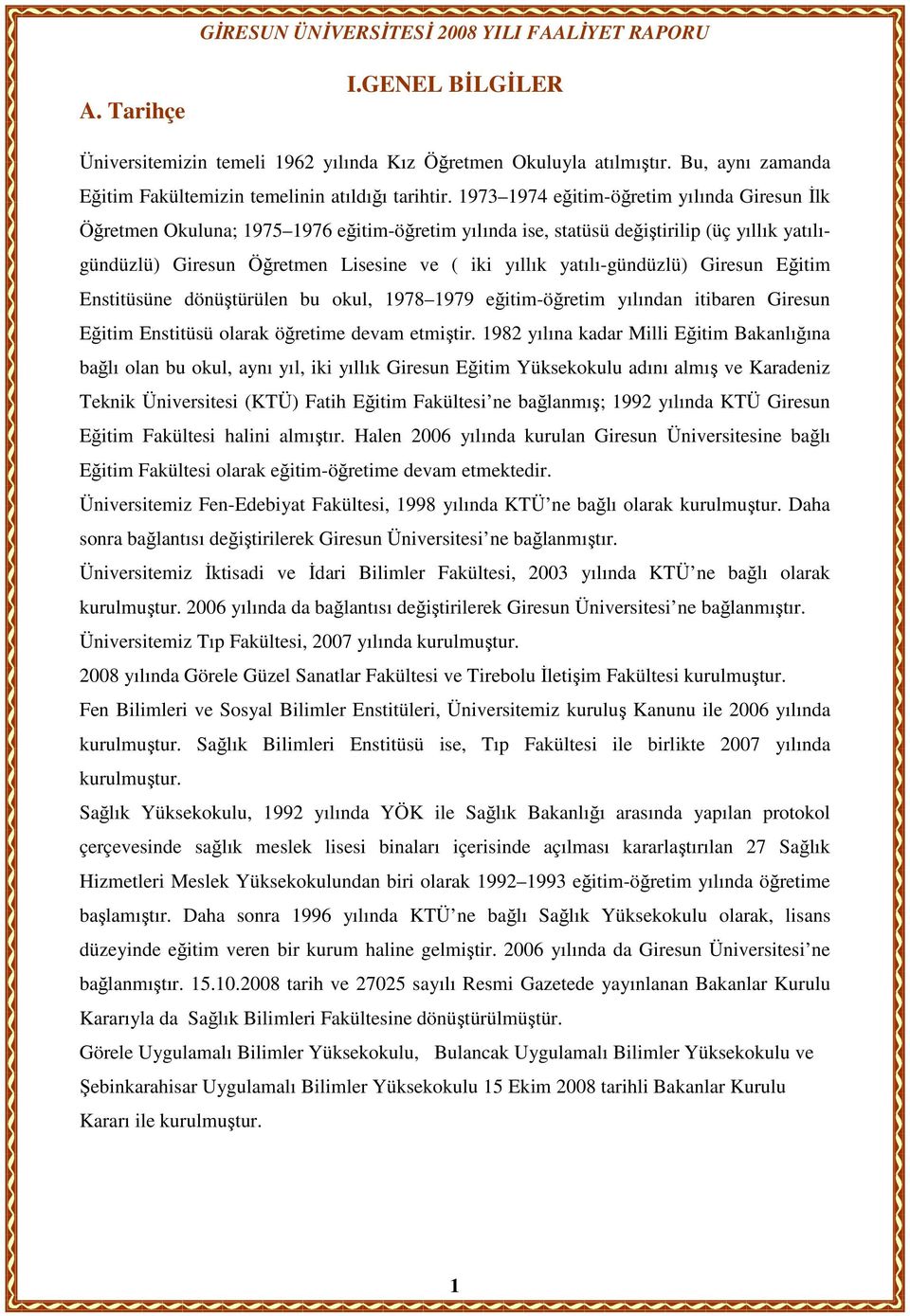 yatılı-gündüzlü) Giresun Eğitim Enstitüsüne dönüştürülen bu okul, 1978 1979 eğitim-öğretim yılından itibaren Giresun Eğitim Enstitüsü olarak öğretime devam etmiştir.