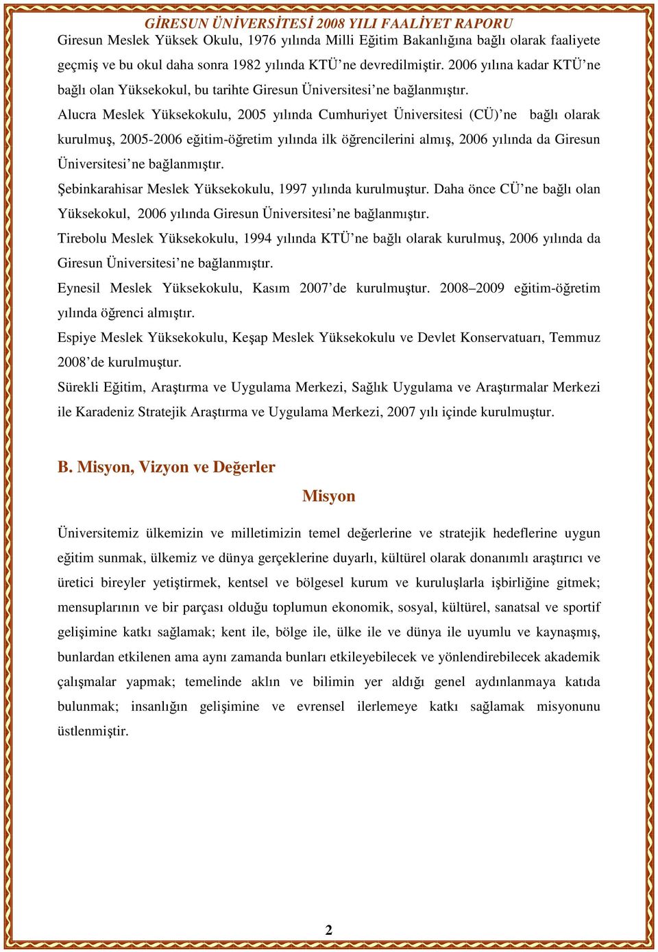 Alucra Meslek Yüksekokulu, 2005 yılında Cumhuriyet Üniversitesi (CÜ) ne bağlı olarak kurulmuş, 2005-2006 eğitim-öğretim yılında ilk öğrencilerini almış, 2006 yılında da Giresun Üniversitesi ne