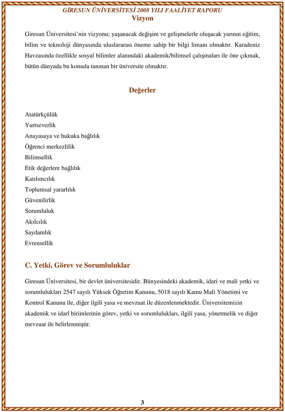 Değerler Atatürkçülük Yurtseverlik Anayasaya ve hukuka bağlılık Öğrenci merkezlilik Bilimsellik Etik değerlere bağlılık Katılımcılık Toplumsal yararlılık Güvenilirlik Sorumluluk Akılcılık Saydamlık