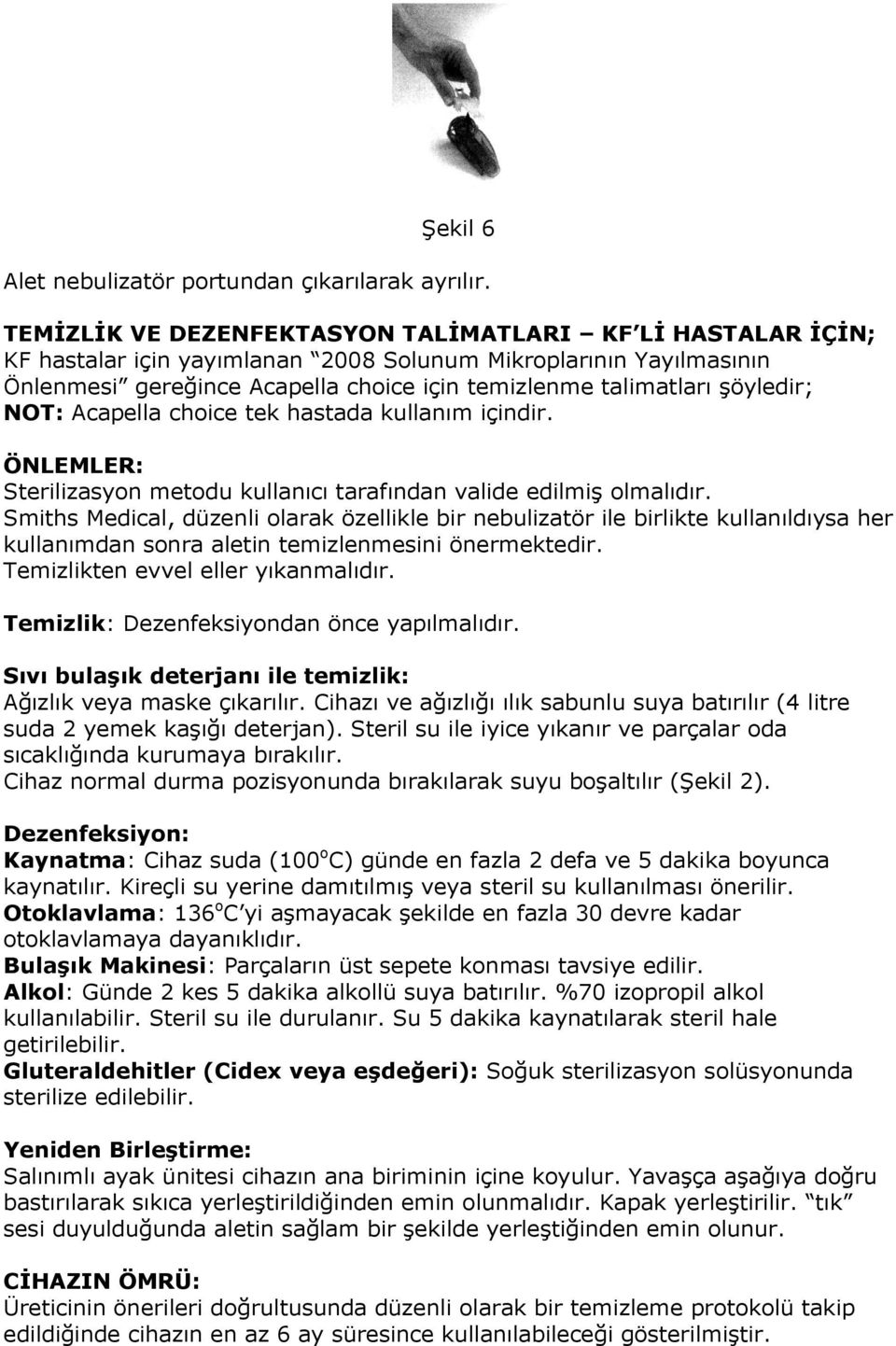 şöyledir; NOT: Acapella choice tek hastada kullanım içindir. ÖNLEMLER: Sterilizasyon metodu kullanıcı tarafından valide edilmiş olmalıdır.