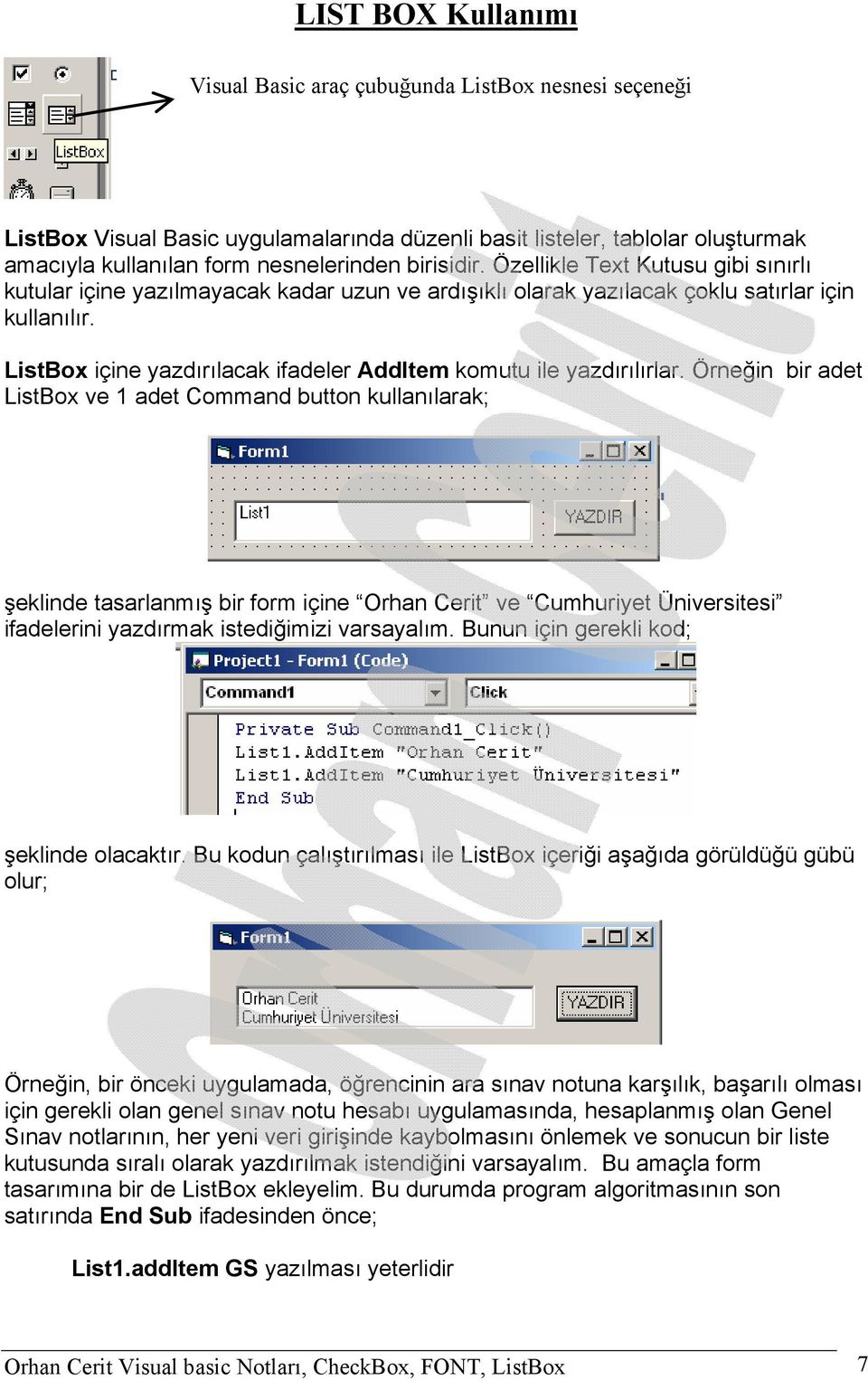 ListBox içine yazdırılacak ifadeler AddItem komutu ile yazdırılırlar.